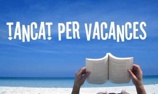 Tanquem per vacances del 19 al 26 d'agost Tanquem per vacances del 19 al 26 d'agost