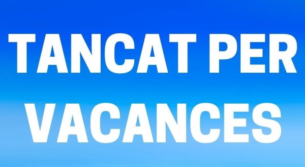 Tanquem per vacances del 22 al 26 d'agost Tanquem per vacances del 22 al 26 d'agost